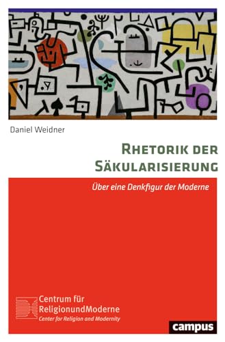 Rhetorik der Säkularisierung: Über eine Denkfigur der Moderne (Religion und Moderne, 30) von Campus Verlag