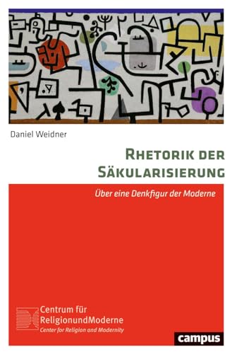 Rhetorik der Säkularisierung: Über eine Denkfigur der Moderne (Religion und Moderne, 30) von Campus Verlag