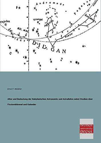 Alter und Bedeutung der Babylonischen Astronomie und Astrallehre nebst Studien ueber Fixsternhimmel und Kalender von Bremen University Press
