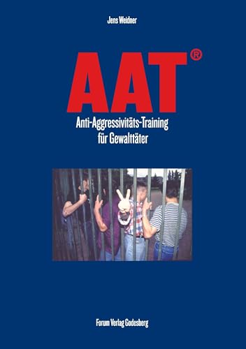 AAT – Anti-Aggressivitätstraining für Gewalttäter: Ein deliktspezifisches Behandlungsangebot im Jugendvollzug AAT – Anti-Aggressivitätstraining für Gewalttäter: Ein deliktspezifisches Behandlungsangebot im Jugendvollzug
