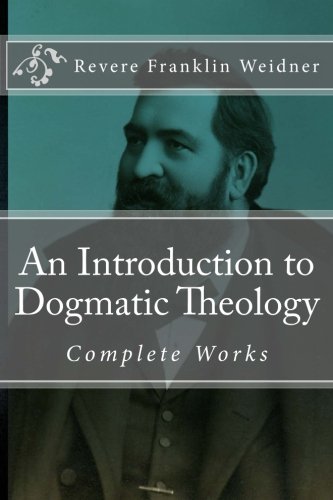 An Introduction to Dogmatic Theology (The Works of Revere Franklin Weidner) von Just and Sinner Publications