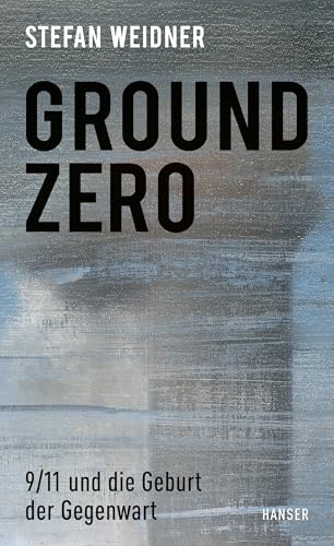 Ground Zero: 9/11 und die Geburt der Gegenwart