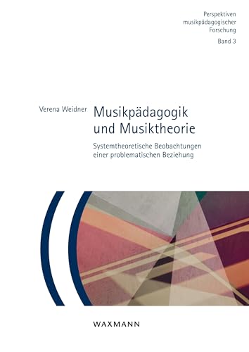Musikpädagogik und Musiktheorie: Systemtheoretische Beobachtungen einer problematischen Beziehung (Perspektiven musikpädagogischer Forschung) von Waxmann Verlag GmbH