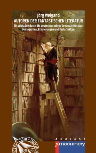 AUTOREN DER FANTASTISCHEN LITERATUR: Ein Leitfaden durch die deutschsprachige Sekundärliteratur: Monografien, Erinnerungen und Festschriften (AndroSF: ... Science Fiction Club Deutschland e.V. (SFCD))