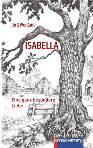 ISABELLA oder Eine ganz besondere Liebe: Eine fantastische Novelle aus heutiger und vergangener Zeit ISABELLA oder Eine ganz besondere Liebe: Eine fantastische Novelle aus heutiger und vergangener Zeit von p.machinery