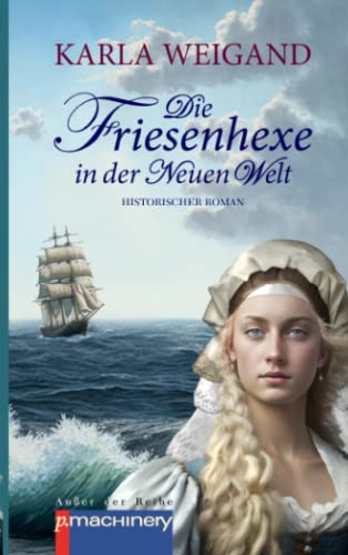 Die Friesenhexe in der Neuen Welt: Historischer Roman (AdR - Außer der Reihe) von p.machinery