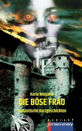 Die böse Frau: Fantastische Kurzgeschichten (AndroSF: Die SF-Reihe für den Science Fiction Club Deutschland e.V. (SFCD)) von p.machinery