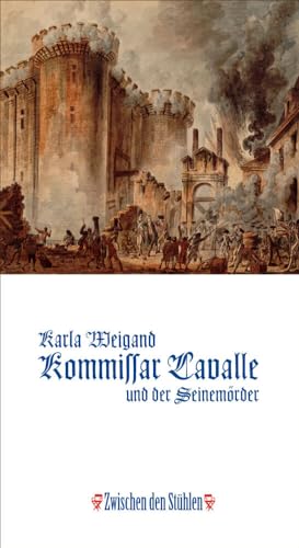 KOMMISSAR LAVALLE UND DER SEINEMÖRDER: Historischer Roman aus der Zeit Ludwigs XVI., nach einem wahren Kriminalfall (Zwischen den Stühlen (ZdS))