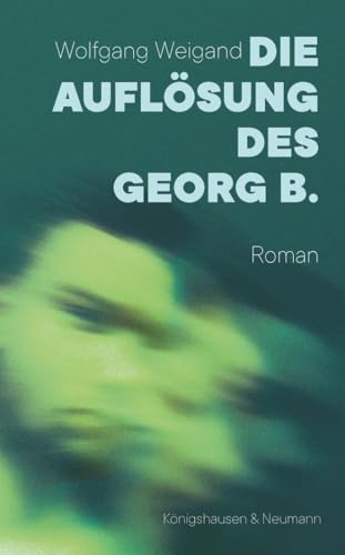 Die Auflösung des Georg B.: Roman von Königshausen & Neumann