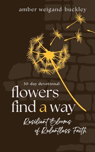 Flowers Find a Way: Resilient Blooms of Relentless Faith von Not Avail