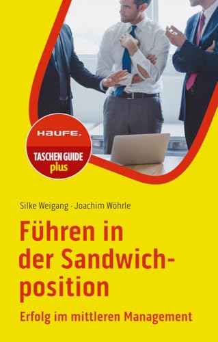 Führen in der Sandwichposition: Erfolg im mittleren Management (Haufe TaschenGuide) von Haufe Lexware GmbH
