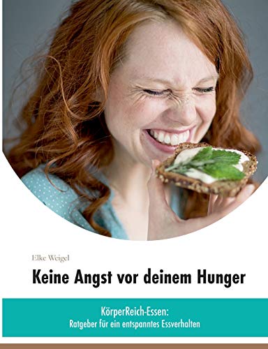 Keine Angst vor deinem Hunger: »KörperReich-Essen« - Ratgeber für ein entspanntes Essverhalten von Books on Demand