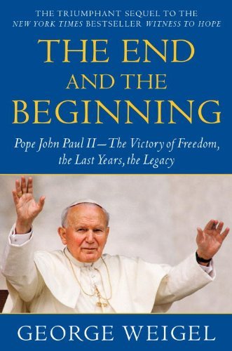 The End and the Beginning: Pope John Paul II - The Victory of Freedom, the Last Years, the Legacy