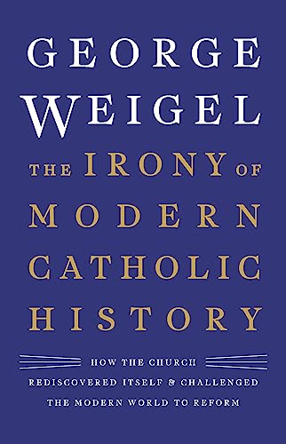 The Irony of Modern Catholic History: How the Church Rediscovered Itself and Challenged the Modern World to Reform von Basic Books