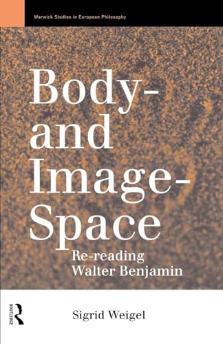 Body-and Image-Space: Re-Reading Walter Benjamin (Warwick Studies in European Philosophy) von Routledge