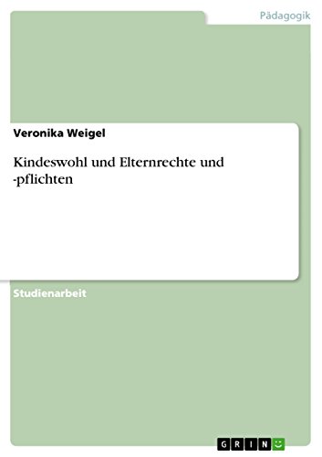 Kindeswohl und Elternrechte und -pflichten von GRIN Verlag