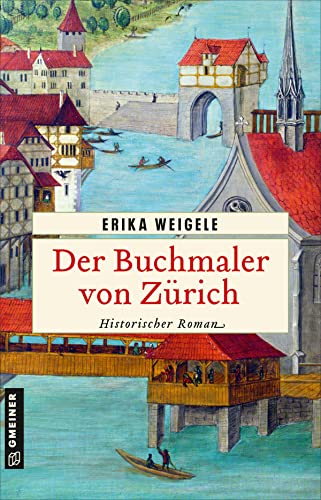 Der Buchmaler von Zürich: Historischer Roman (Historische Romane im GMEINER-Verlag) von Gmeiner Verlag