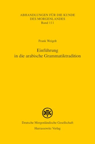 Einführung in die arabische Grammatiktradition (Abhandlungen für die Kunde des Morgenlandes, Band 111)