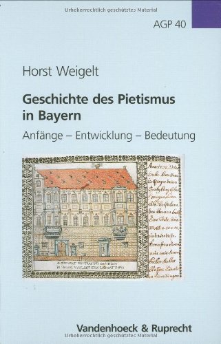 Geschichte des Pietismus in Bayern: Anfänge – Entwicklung – Bedeutung (Arbeiten zur Geschichte des Pietismus, Band 40)