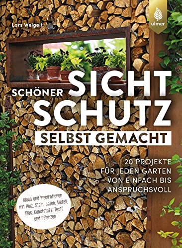 Schöner Sichtschutz selbst gemacht: 20 Projekte für jeden Garten von einfach bis anspruchsvoll. Ideen und Inspirationen mit Holz, Stein, Beton, Metall, Glas, Kunststoff, Textil und Pflanzen Schöner Sichtschutz selbst gemacht: 20 Projekte für jeden Garten von einfach bis anspruchsvoll. Ideen und Inspirationen mit Holz, Stein, Beton, Metall, Glas, Kunststoff, Textil und Pflanzen
