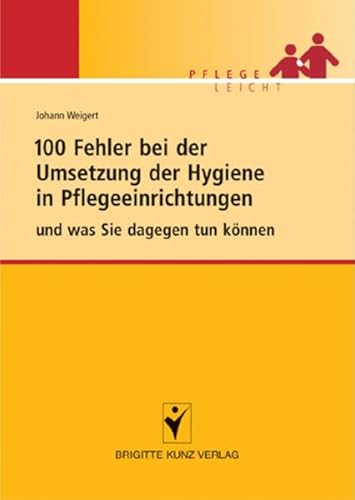 100 Fehler bei der Umsetzung der Hygiene in Pflegeeinrichtungen: und was Sie dagegen tun können (Brigitte Kunz Verlag)