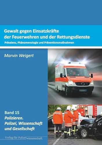 Gewalt gegen Einsatzkräfte der Feuerwehren und der Rettungsdienste: – Prävalenz, Phänomenologie und Präventionsmaßnahmen – von Verlag für Polizeiwissenschaft