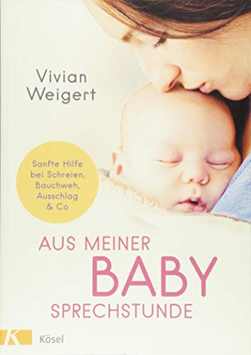Aus meiner Babysprechstunde: Sanfte Hilfe bei Schreien, Bauchweh, Ausschlag & Co Aus meiner Babysprechstunde: Sanfte Hilfe bei Schreien, Bauchweh, Ausschlag & Co