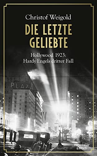 Die letzte Geliebte: Hollywood 1923: Hardy Engels dritter Fall von Kiepenheuer & Witsch GmbH
