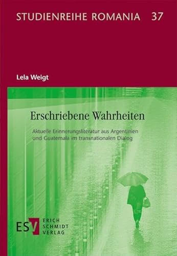 Erschriebene Wahrheiten: Aktuelle Erinnerungsliteratur aus Argentinien und Guatemala im transnationalen Dialog (Studienreihe Romania) von Schmidt, Erich