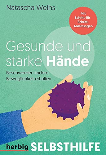 Gesunde und starke Hände: Beschwerden lindern, Beweglichkeit erhalten - Mit Schritt-für-Schritt-Anleitungen