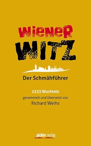 Wiener Witz: Der Schmähführer. 1333 Wuchteln gesammelt und übersetzt von Richard Weihs