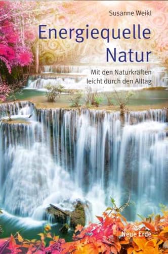 Energiequelle Natur: Mit den Naturkräften leicht durch den Alltag