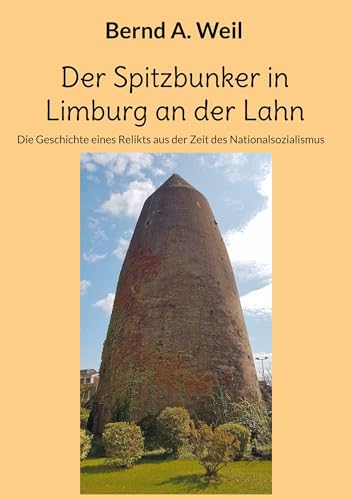 Der Spitzbunker in Limburg an der Lahn: Die Geschichte eines Relikts aus der Zeit des Nationalsozialismus von BoD – Books on Demand