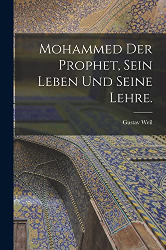 Mohammed der Prophet, sein Leben und seine Lehre.
