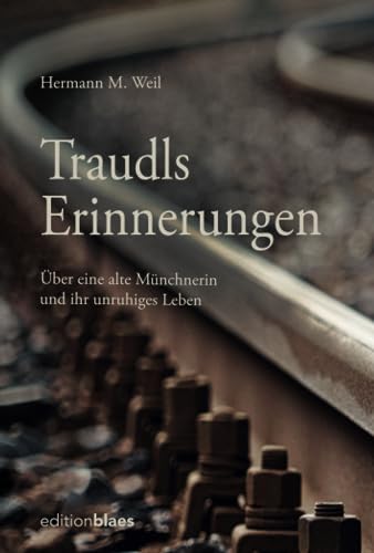 Traudls Erinnerungen: über eine alte Münchnerin und ihr unruhiges Leben