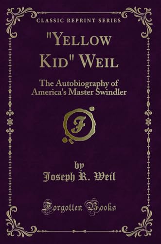 "Yellow Kid" Weil (Classic Reprint): The Autobiography of America's Master Swindler