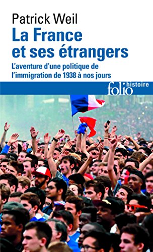 La France et ses étrangers : L'aventure d'une politique de l'immigration de 1938 à nos jours (Folio Histoire)