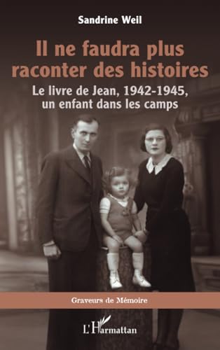 Il ne faudra plus raconter des histoires: Le livre de Jean, 1942-1945, un enfant dans les camps von Editions L'Harmattan