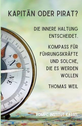 Kapitän oder Pirat? Die innere Haltung entscheidet: Kompass für Führungskräfte und solche, die es werden wollen von Independently published