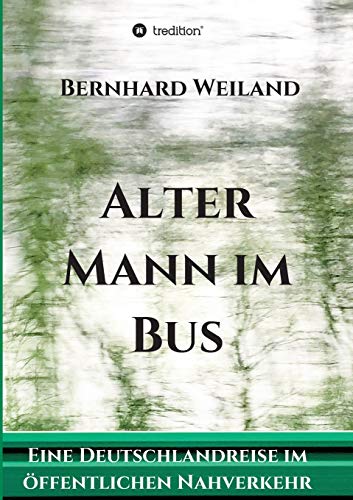 Alter Mann im Bus: Eine Deutschlandreise im öffentlichen Nahverkehr Alter Mann im Bus: Eine Deutschlandreise im öffentlichen Nahverkehr von tredition