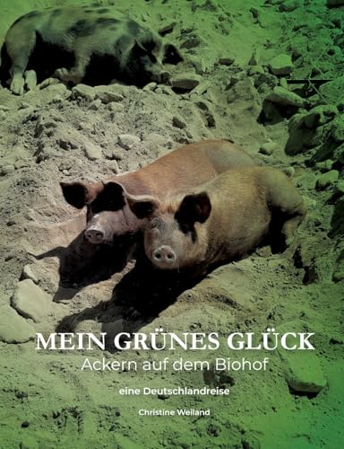 Mein grünes Glück - Ackern auf dem Biohof: Ein vergnüglicher Streifzug durchs deutsche Grünland von tredition