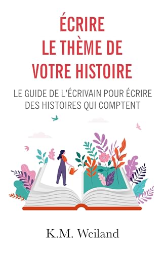Écrire le thème de votre histoire: Le guide de l'écrivain pour écrire des histoires qui comptent