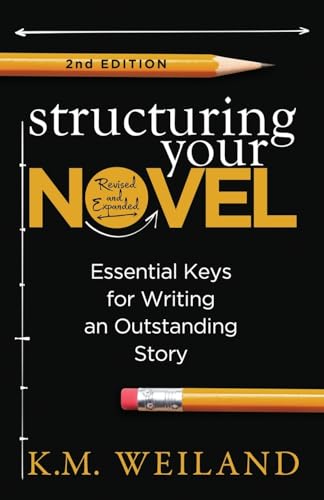 Structuring Your Novel (Revised & Expanded 2nd Edition): Essential Keys for Writing an Outstanding Story (Helping Writers Become Authors, Band 3)