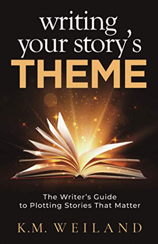 Writing Your Story's Theme: The Writer's Guide to Plotting Stories That Matter (Helping Writers Become Authors, Band 10)