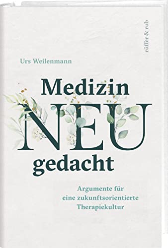 Medizin neu gedacht: Argumente für eine zukunftsorientierte Therapiekultur Medizin neu gedacht: Argumente für eine zukunftsorientierte Therapiekultur von Rüffer&Rub Sachbuchverlag