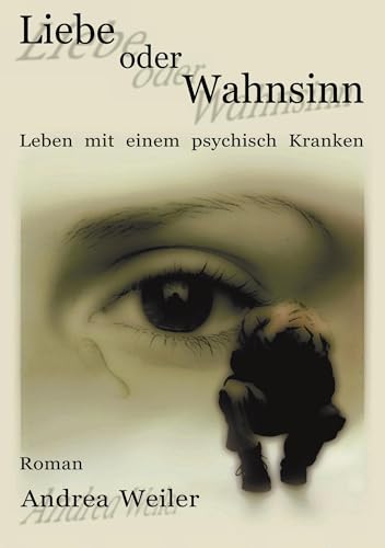 Liebe oder Wahnsinn - Leben mit einem psychisch Kranken von Books on Demand GmbH