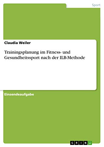 Trainingsplanung im Fitness- und Gesundheitssport nach der ILB-Methode von Grin Verlag