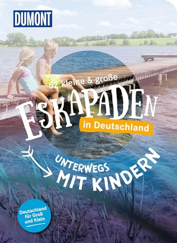 52 kleine & große Eskapaden in Deutschland – Unterwegs mit Kindern: Für Groß und Klein! (DUMONT Eskapaden) von Dumont Reise Vlg GmbH + C