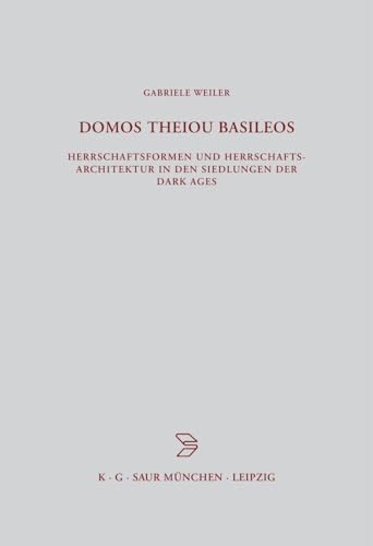 Domos theiou basileos: Herrschaftsformen und Herrschaftsarchitektur in den Siedlungen der Dark Ages (Beiträge zur Altertumskunde, 136, Band 136)