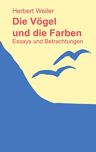 Die Vögel und die Farben: Essays und Betrachtungen von Books on Demand